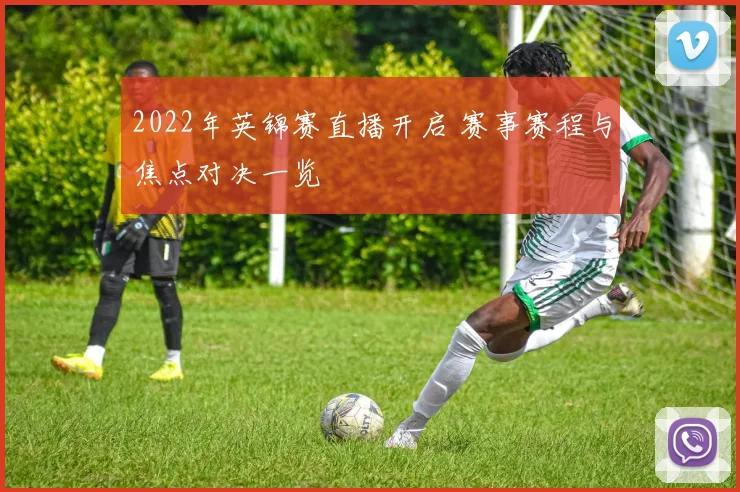 2022年英锦赛直播开启 赛事赛程与焦点对决一览